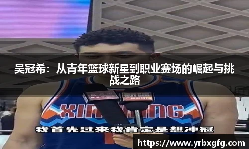 吴冠希：从青年篮球新星到职业赛场的崛起与挑战之路